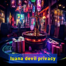 luana devil privacy